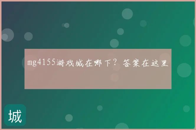 mg4155游戏城在哪下?答案在这里