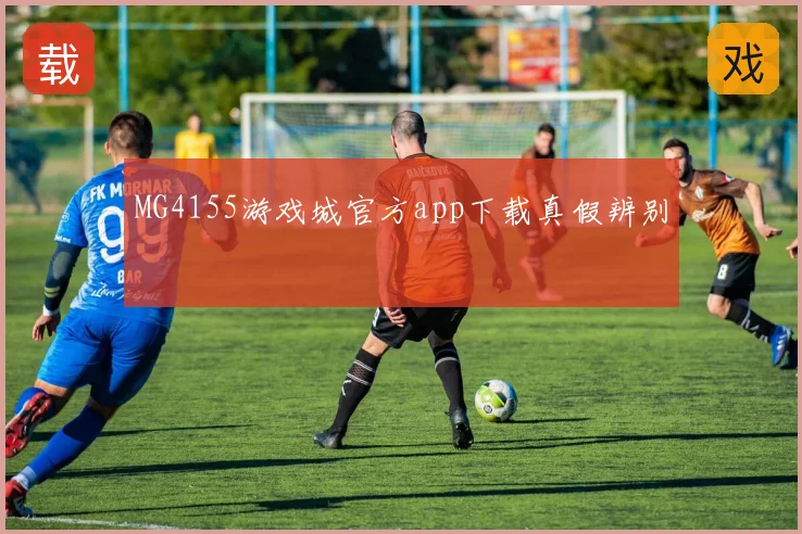 MG4155游戏城官方app下载真假辨别